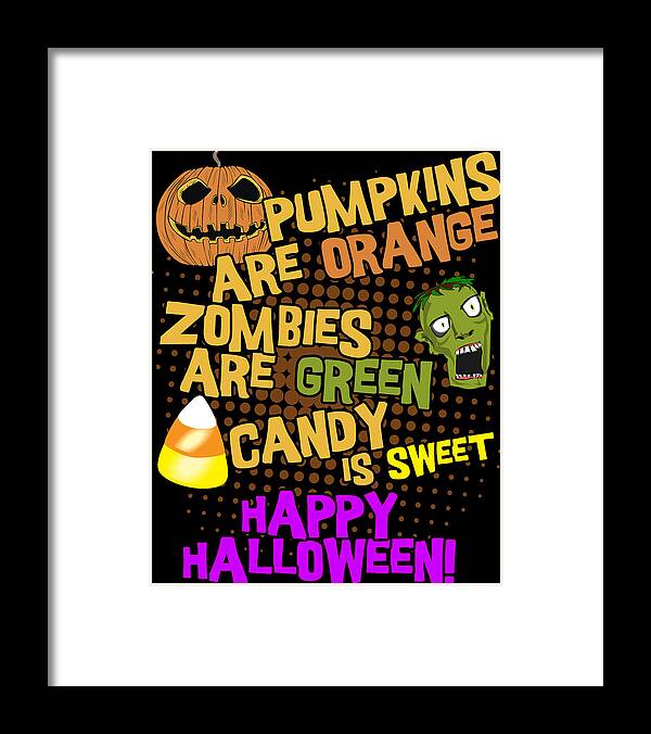 Halloween Framed Print featuring the digital art Pumpkins Are Orange Zombies Are Green Candy is Sweet Happy Halloween by Flippin Sweet Gear