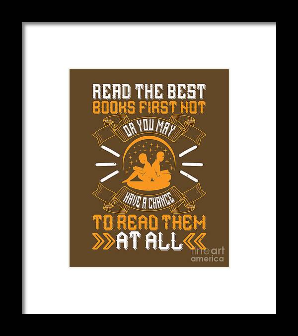 Reader Framed Print featuring the digital art Reader Gift Read The Best Books First Or You May Not Have A Chance To Read Them At All by Jeff Creation