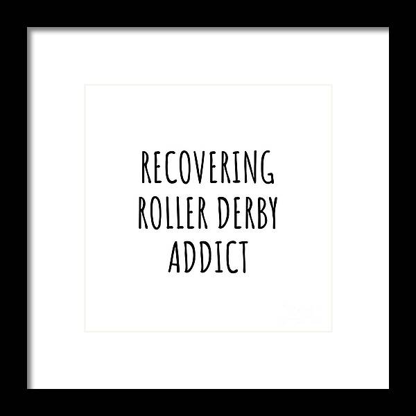 Roller Derby Gift Framed Print featuring the digital art Recovering Roller Derby Addict Funny Gift Idea For Hobby Lover Pun Sarcastic Quote Fan Gag by Jeff Creation