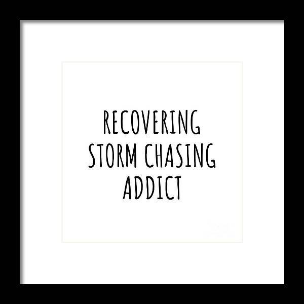 Storm Chasing Gift Framed Print featuring the digital art Recovering Storm Chasing Addict Funny Gift Idea For Hobby Lover Pun Sarcastic Quote Fan Gag by Jeff Creation
