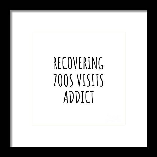 Zoos Visits Gift Framed Print featuring the digital art Recovering Zoos Visits Addict Funny Gift Idea For Hobby Lover Pun Sarcastic Quote Fan Gag by Jeff Creation