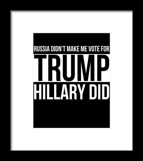 Cool Framed Print featuring the digital art Russia Didnt Make Me Vote For Trump Hillary Did by Flippin Sweet Gear