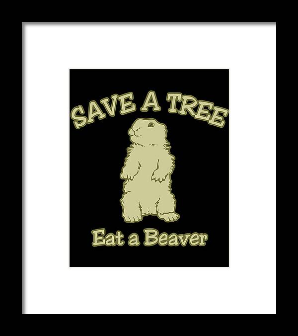 Funny Framed Print featuring the digital art Save A Tree Eat A Beaver by Flippin Sweet Gear