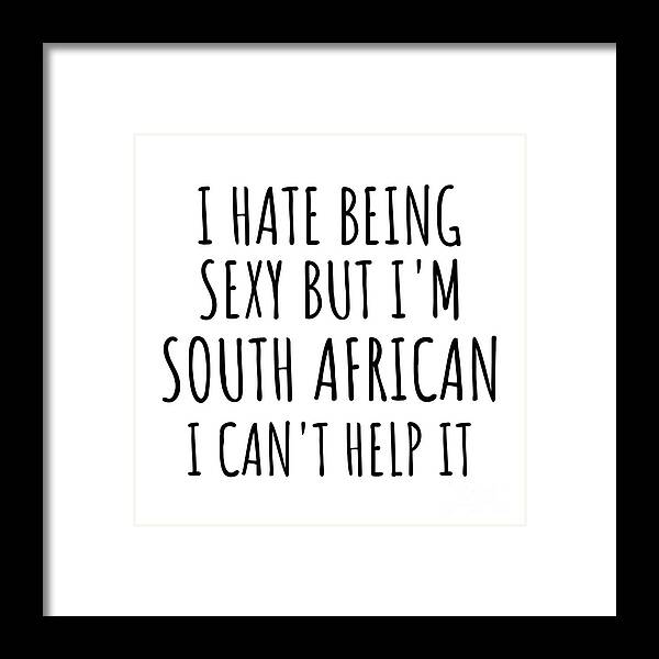 South African Gift Framed Print featuring the digital art Sexy South African Funny South Africa Gift Idea for Men Women I Hate Being Sexy But I Can't Help It Quote Him Her Gag Joke by Jeff Creation