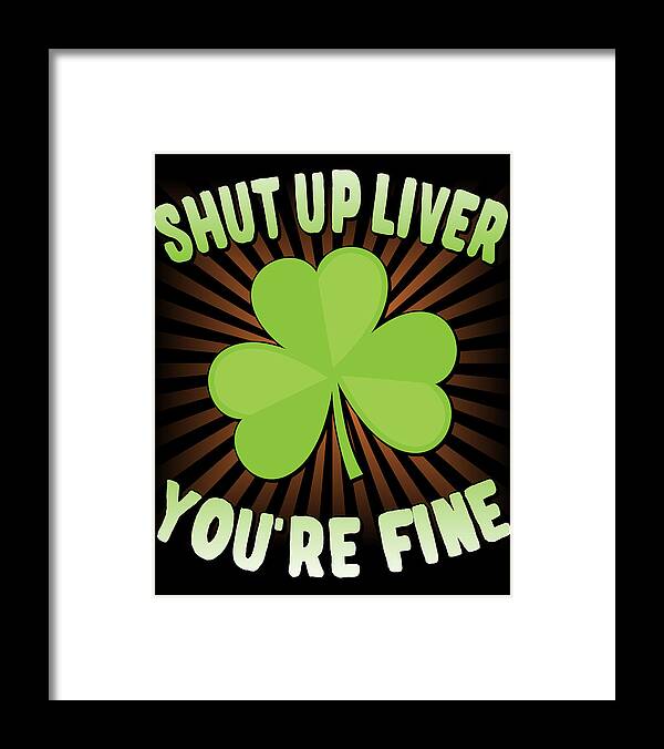 Cool Framed Print featuring the digital art Shut Up Liver Youre Fine St Patricks Day by Flippin Sweet Gear