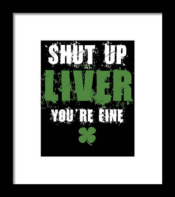 Irish Framed Print featuring the digital art Shut Up Liver Youre Fine St Patricks by Jacob Zelazny