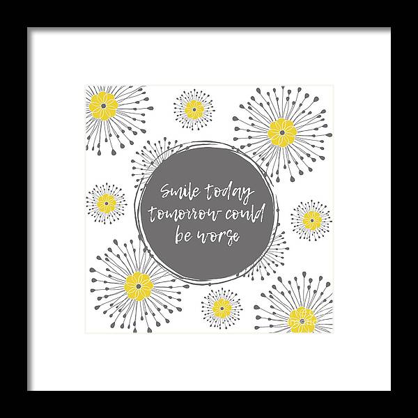 Smile Quotes Framed Print featuring the mixed media SmileToday Tomorrow Could Be Worse by Tina LeCour