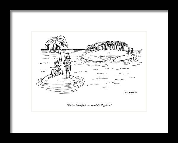 So The Scharfs Have An Atoll. Big Deal. Framed Print featuring the drawing So The Scharfs Have An Atoll by Joe Dator