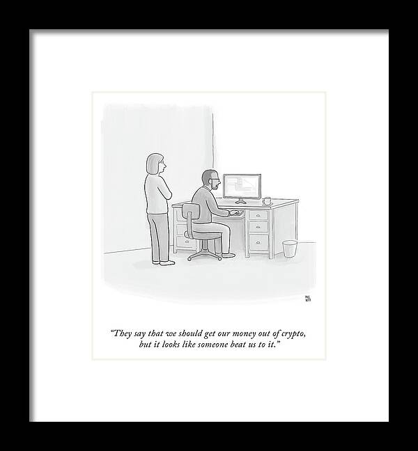 They Say That We Should Get Our Money Out Of Crypto Framed Print featuring the drawing Someone Beat Us To It by Paul Noth