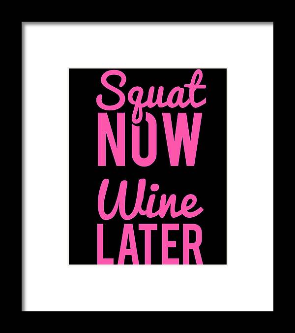 Cool Framed Print featuring the digital art Squat Now Wine Later Funny Workout by Flippin Sweet Gear