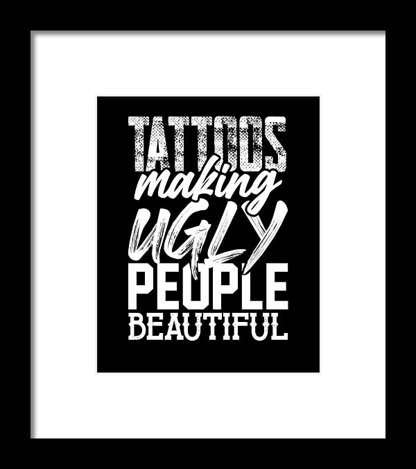 Tattoo Artist Gifts Tattoos Making Ugly People Beautiful Tattoo Framed Print