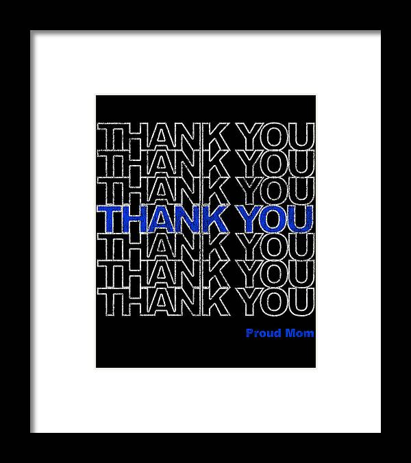 Gifts For Mom Framed Print featuring the digital art Thank You Police Thin Blue Line Proud Mom by Flippin Sweet Gear