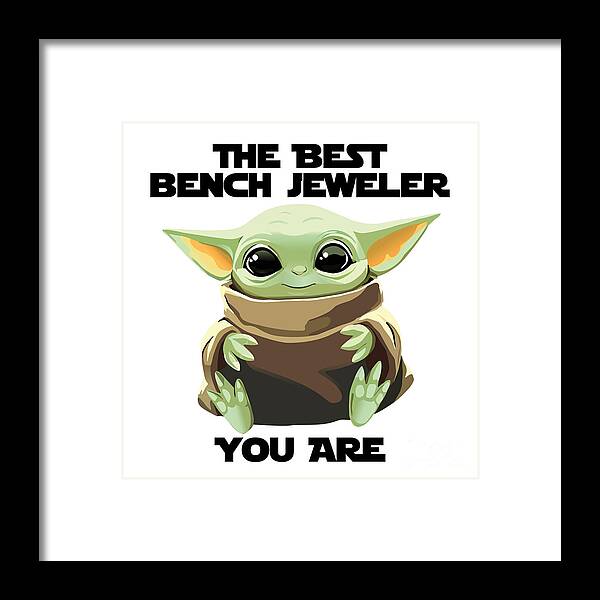 Bench Jeweler Framed Print featuring the digital art The Best Bench Jeweler You Are Cute Baby Alien Funny Gift for Coworker Present Gag Office Joke Sci-Fi Fan by Jeff Creation
