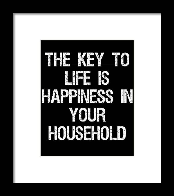 Funny Framed Print featuring the digital art The Key to Life is Happiness in Your Household by Flippin Sweet Gear