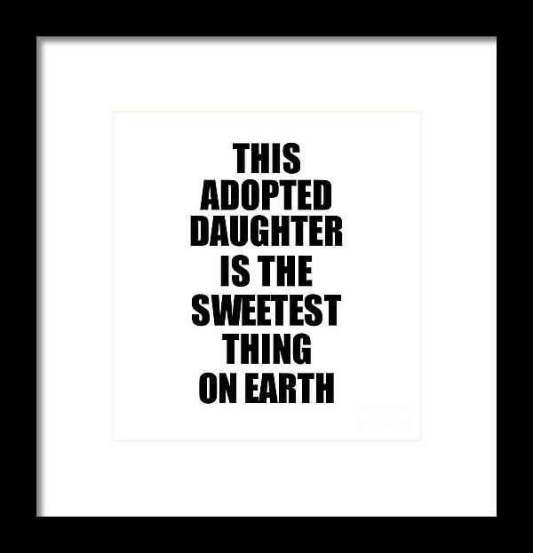 Adopted Daughter Gift Framed Print featuring the digital art This Adopted Daughter Is The Sweetest Thing On Earth Cute Love Gift Inspirational Quote Warmth Saying by Jeff Creation