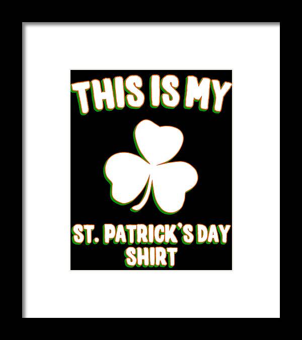 Cool Framed Print featuring the digital art This is My St Patricks Day Shirt by Flippin Sweet Gear