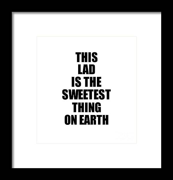 Lad Gift Framed Print featuring the digital art This Lad Is The Sweetest Thing On Earth Cute Love Gift Inspirational Quote Warmth Saying by Jeff Creation