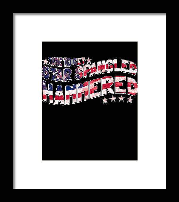Funny Framed Print featuring the digital art Time to Get Star Spangled Hammered 4th of July by Flippin Sweet Gear