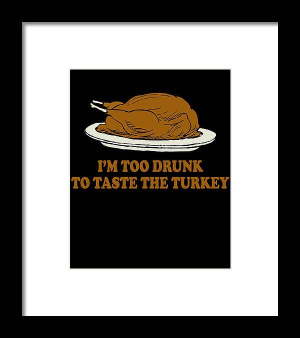 Thanksgiving 2023 Framed Print featuring the digital art Too Drunk To Taste The Turkey by Flippin Sweet Gear