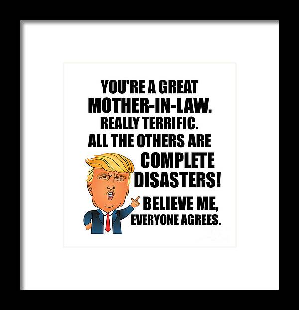 https://render.fineartamerica.com/images/rendered/default/framed-print/images/artworkimages/medium/3/trump-mother-in-law-funny-gift-for-mom-in-law-from-daughter-son-in-law-youre-a-great-terrific-birthday-mothers-day-gag-present-donald-fan-potus-maga-joke-funnygiftscreation.jpg?imgWI=7.5&imgHI=8&sku=CRQ13&mat1=PM918&mat2=&t=2&b=2&l=2&r=2&off=0.5&frameW=0.875