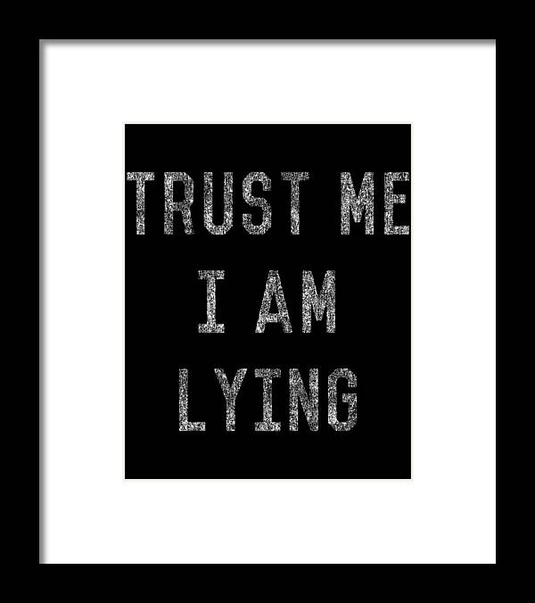 Funny Framed Print featuring the digital art Trust Me I Am Lying by Flippin Sweet Gear