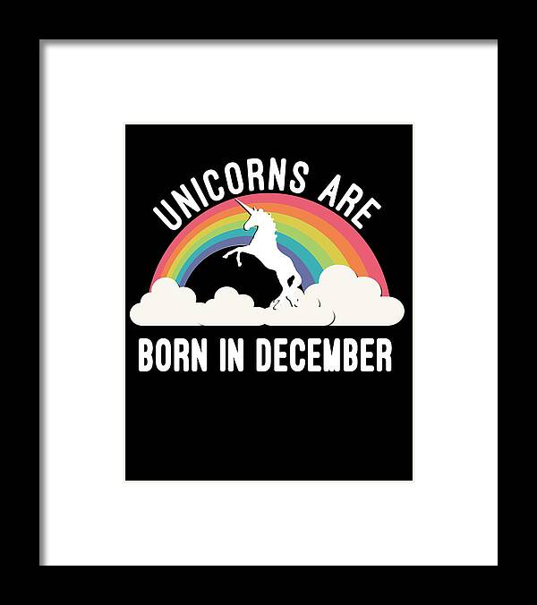 Funny Framed Print featuring the digital art Unicorns Are Born In December by Flippin Sweet Gear