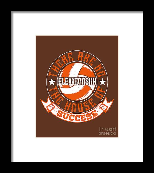 Volleyball Framed Print featuring the digital art Volleyball Gift There Are No Elevators In The House Of Success by Jeff Creation