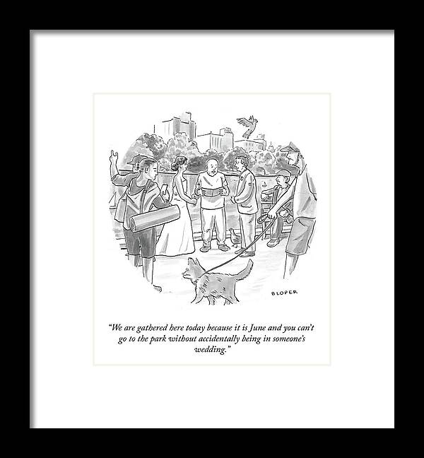 We Are Gathered Here Today Because It Is June And You Can't Go To The Park Without Accidentally Being In Someone's Wedding. Framed Print featuring the drawing We Are Gathered Here Today by Brendan Loper