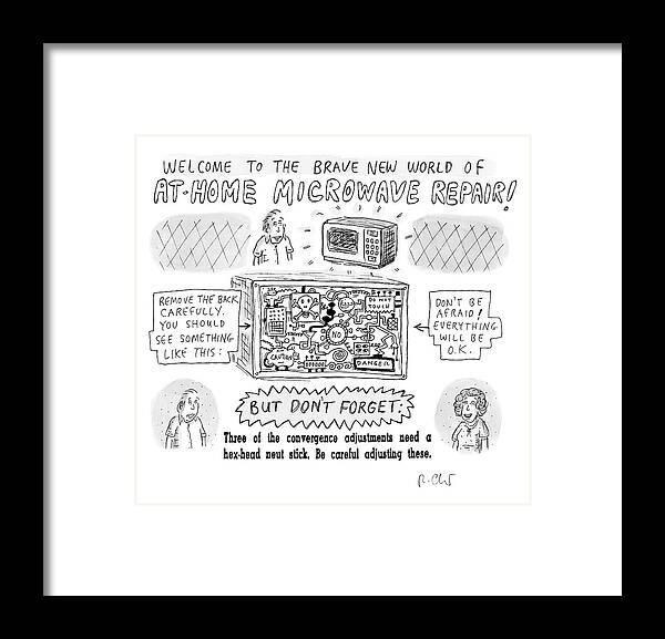 Captionless Framed Print featuring the drawing Welcome to the Brave New World of At-Home Microwave Repair by Roz Chast