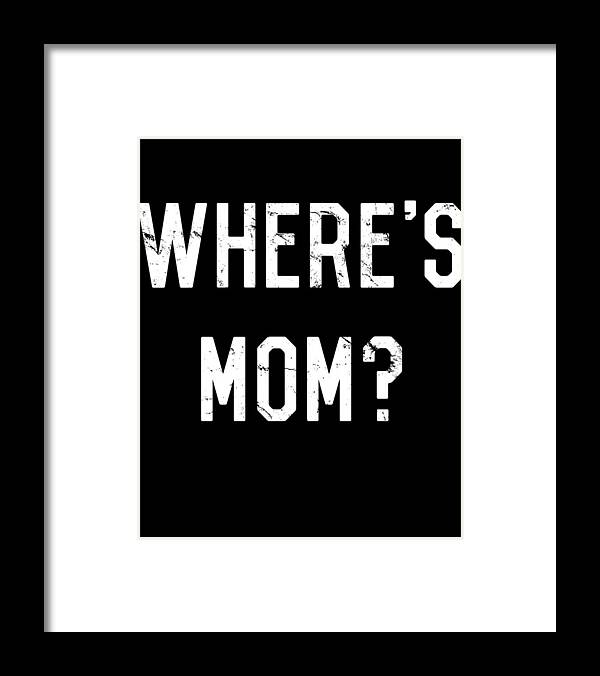 Gifts For Mom Framed Print featuring the digital art Wheres Mom by Flippin Sweet Gear