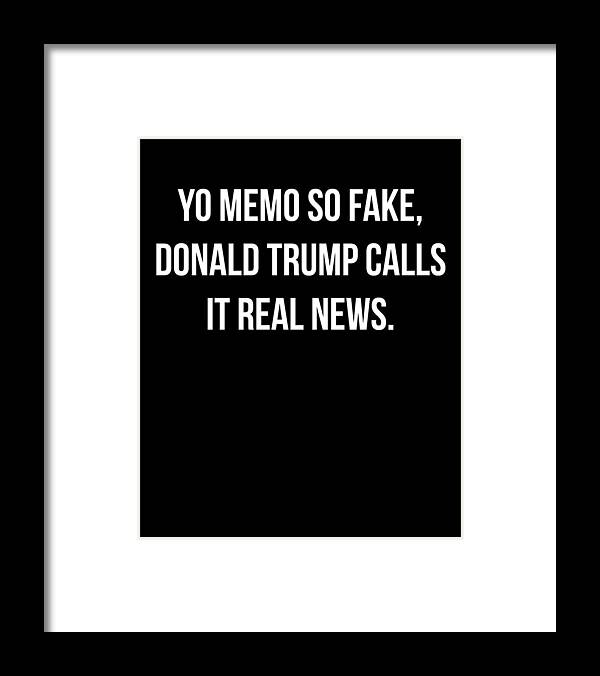 Funny Framed Print featuring the digital art Yo Memo So Fake Trump Calls It Real News by Flippin Sweet Gear