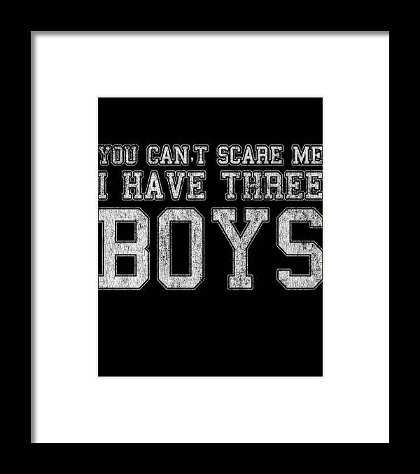 Funny Framed Print featuring the digital art You Cant Scare Me I Have Three Boys by Flippin Sweet Gear