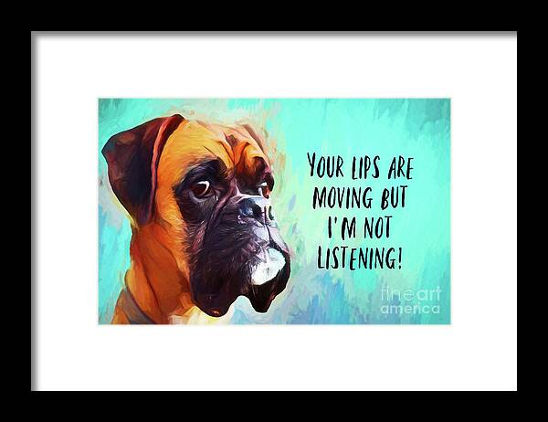Funny Quotes Framed Print featuring the painting Your Lips Are Moving But I'm Not Listening by Tina LeCour