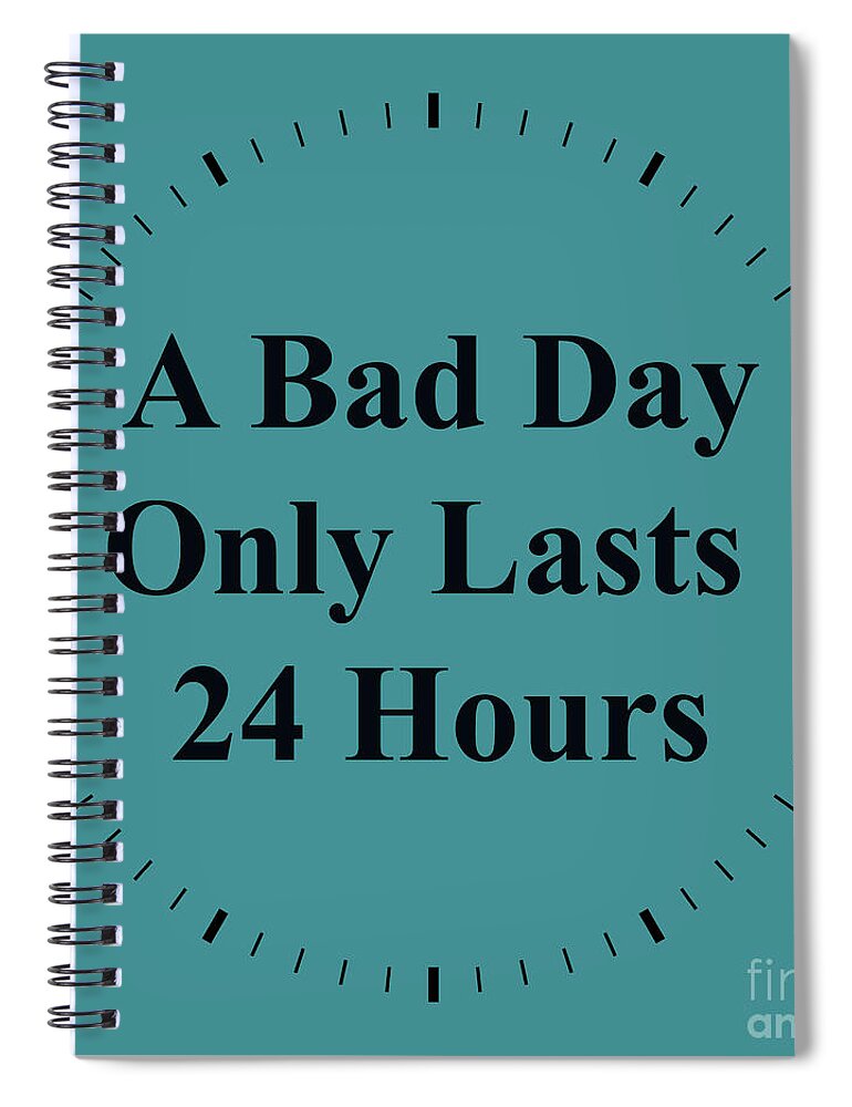 Inspirational Quotes Spiral Notebook featuring the photograph 220- A Bad Day Only Lasts 24 Hours by Joseph Keane