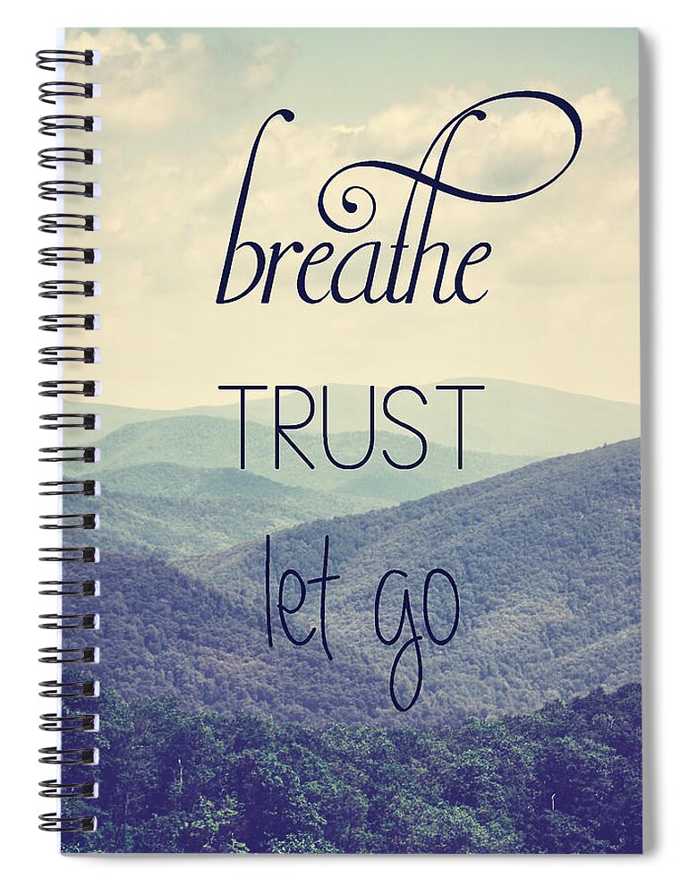 Mountains Spiral Notebook featuring the photograph Breathe Trust Let Go by Kim Hojnacki