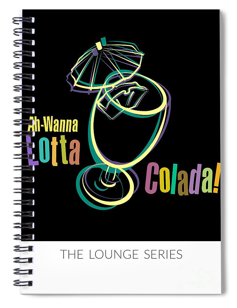 Lounge Series - Drinks Spiral Notebook featuring the digital art Lounge Series - Ah-Wanna Lotta Colada by Mary Machare