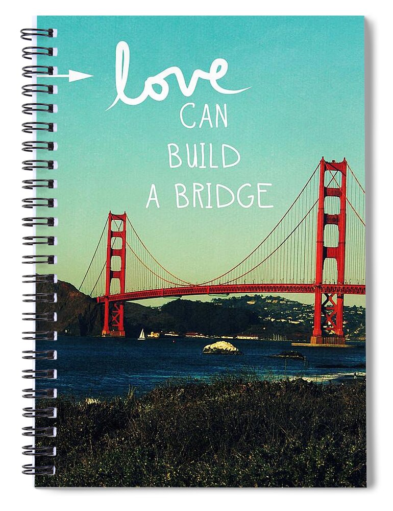 San Francisco Spiral Notebook featuring the photograph Love Can Build A Bridge- inspirational art by Linda Woods