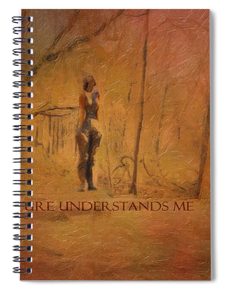 Nature Understands Me Spiral Notebook featuring the photograph Nature Understands Me by Liane Wright