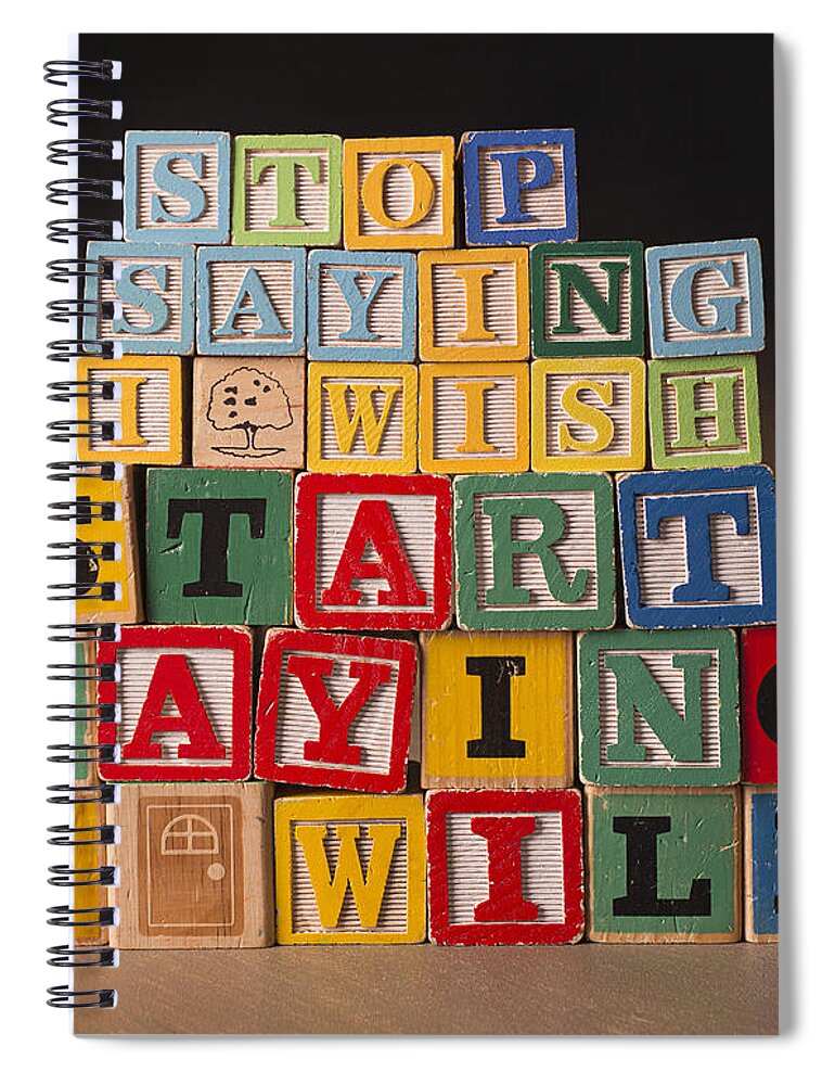 Stop Saying I Wish And Start Saying I Will Spiral Notebook featuring the photograph Stop saying I wish and start saying I will by Art Whitton