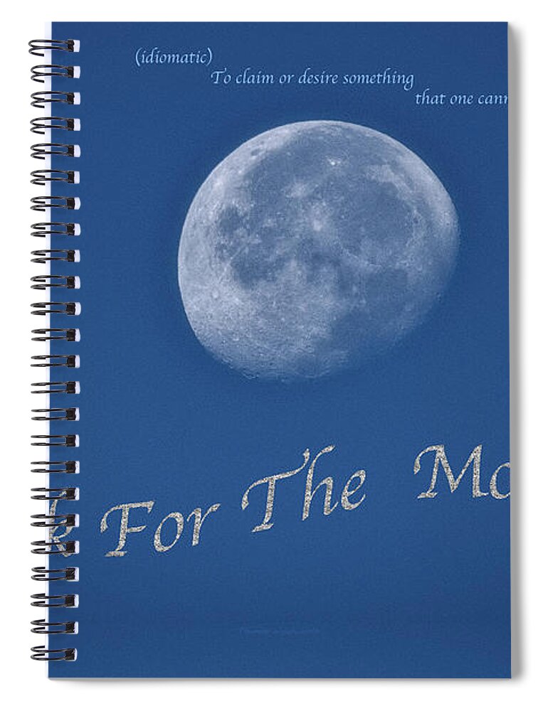 Ask For The Moon Spiral Notebook featuring the photograph Ask For The Moon Full Text 02 by Thomas Woolworth