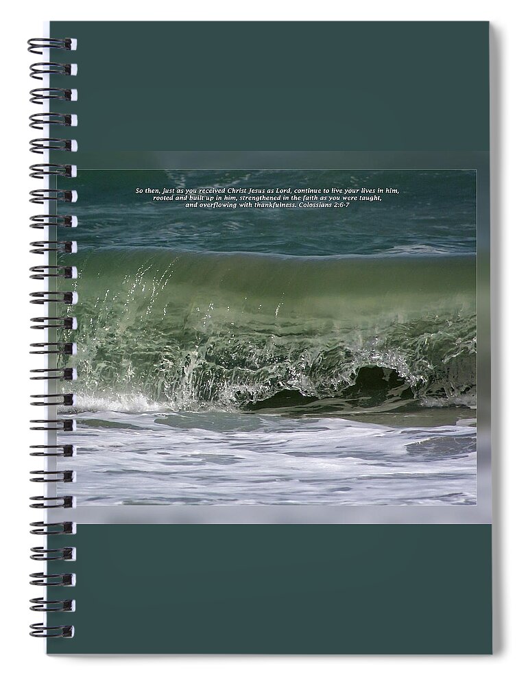 Bible Spiral Notebook featuring the photograph Colossians 2 6-7 by Dawn Currie