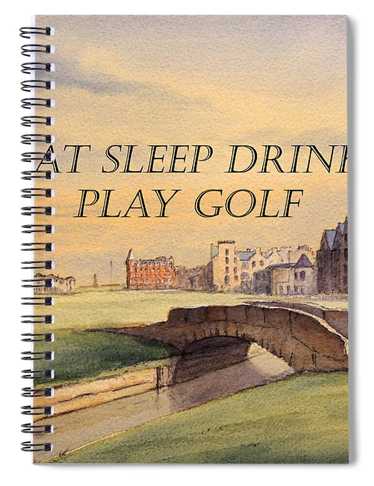 St Andrews Golf Course Spiral Notebook featuring the painting EAT SLEEP DRINK PLAY GOLF - St Andrews Scotland by Bill Holkham