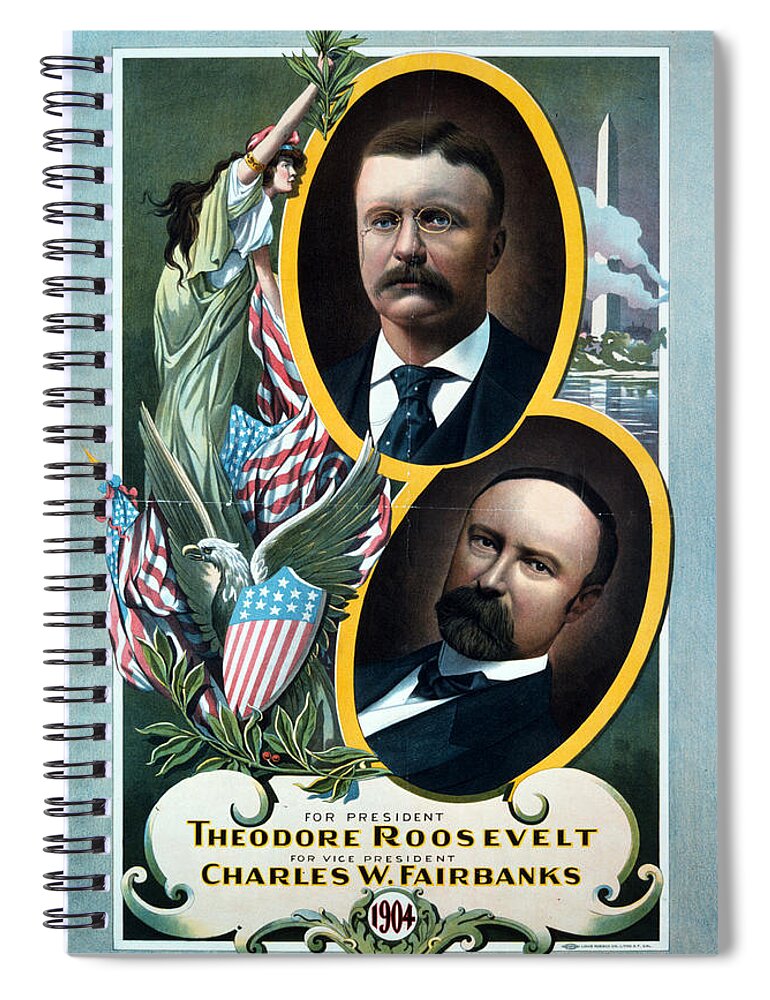theodore Roosevelt Spiral Notebook featuring the photograph For President - Theodore Roosevelt and For Vice President - Charles W Fairbanks by International Images