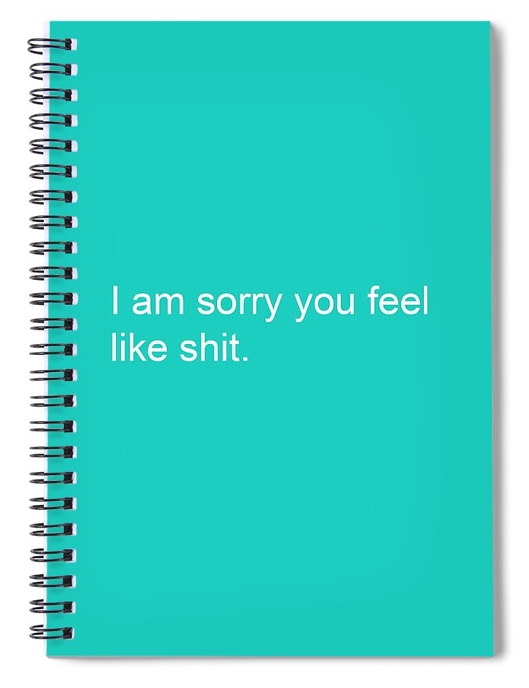 Get Well Spiral Notebook featuring the mixed media I am sorry you feel like shit- greeting card by Linda Woods