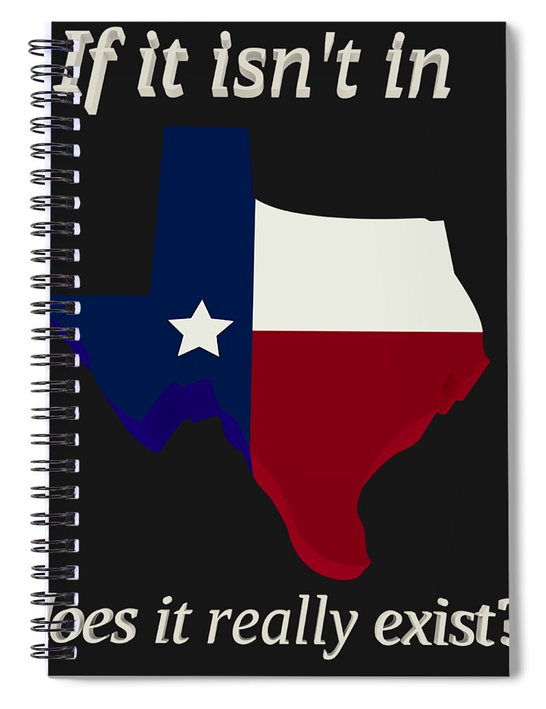 Texas Spiral Notebook featuring the digital art If it isn't in Texas does it really exist by James Smullins