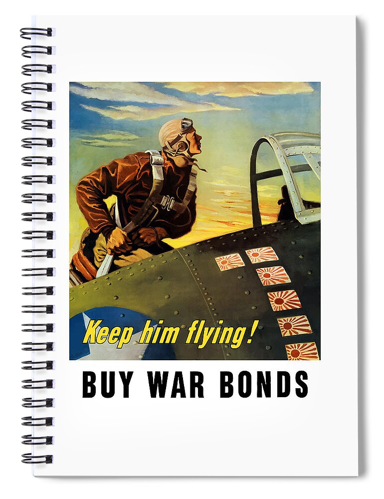 Ww2 Spiral Notebook featuring the painting Keep Him Flying - Buy War Bonds by War Is Hell Store