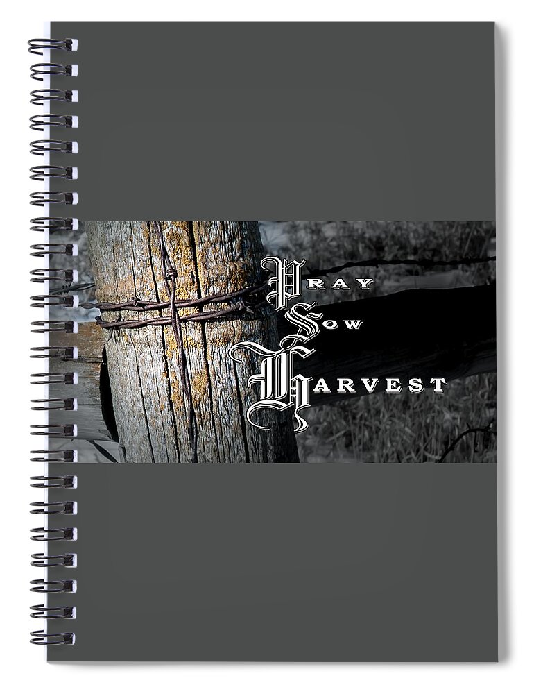 Pray Sow Harvest Spiral Notebook featuring the photograph Pray Sow Harvest by Troy Stapek