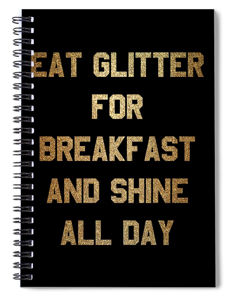 Cool Spiral Notebook featuring the digital art Eat Glitter And Shine All Day #1 by Flippin Sweet Gear