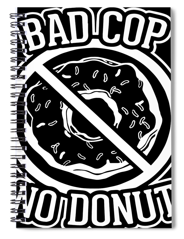 Bad Cop No Donut - Funny Police Slogans Sayings Statements patriotic Spiral  Notebook by Cody Loxton - Fine Art America