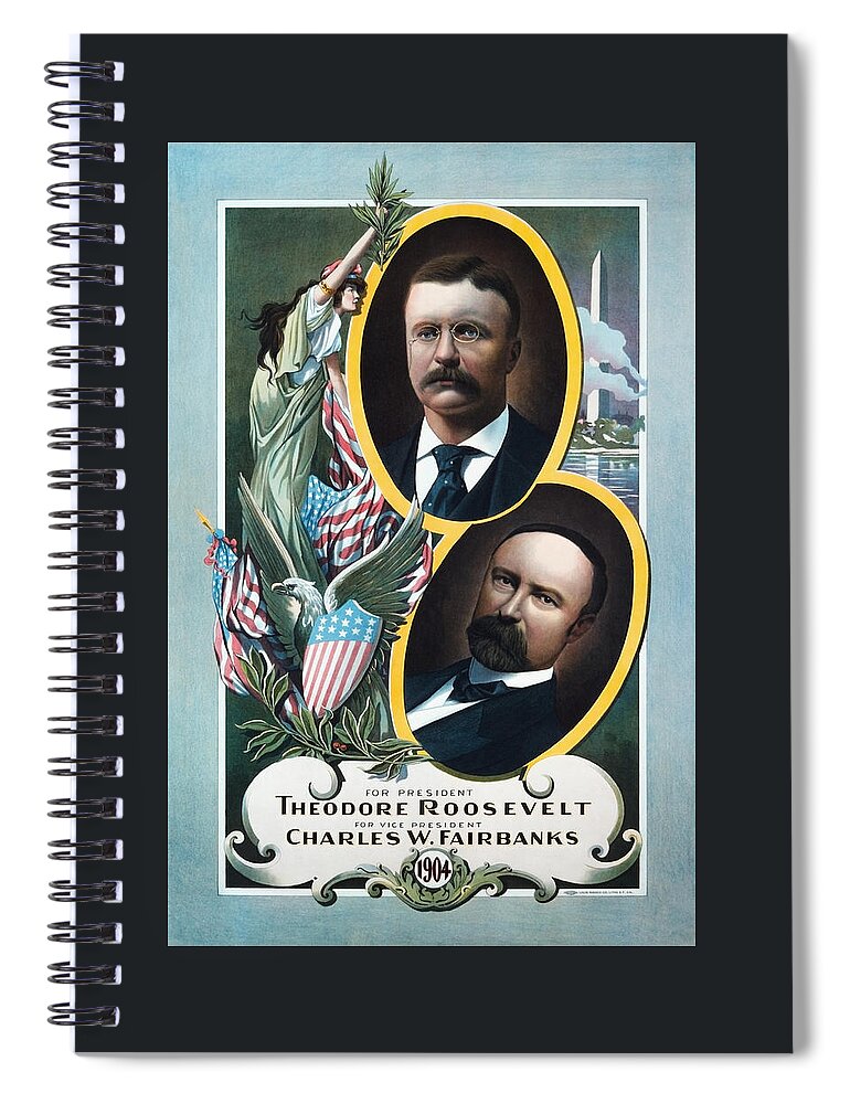 Theodore Roosevelt Spiral Notebook featuring the painting Roosevelt and Fairbanks Campaign Poster - 1904 by War Is Hell Store